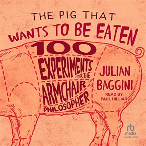 The Pig That Wants to Be Eaten 100 Experiments for the Armchair Philosopher Doc