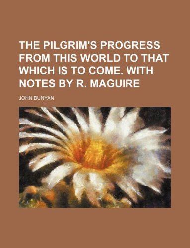 The Pilgrim s Progress From This World To That Which Is To Come With Notes By R Maguire PDF