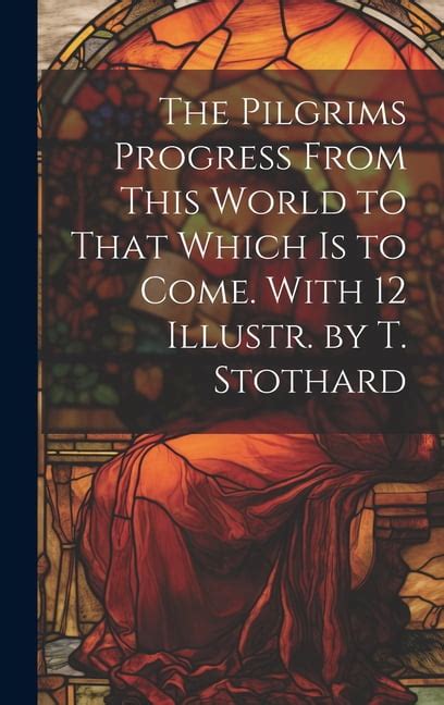 The Pilgrims Progress from This World to That Which Is to Come with 12 Illustr by T Stothard Reader