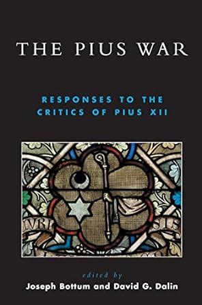 The Pius War: Responses to the Critics of Pius XII Doc