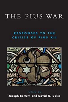 The Pius War Responses to the Critics of Pius XII Epub