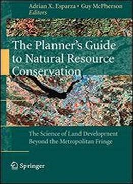 The Planners Guide to Natural Resource Conservation The Science of Land Development Beyond the Metro Doc