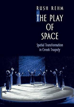 The Play of Space: Spatial Transformation in Greek Tragedy Ebook Reader