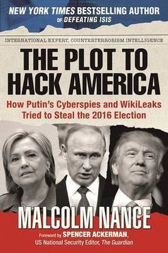 The Plot to Hack America How PutinÂ’s Cyberspies and WikiLeaks Tried to Steal the 2016 Election Reader