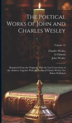 The Poetical Works of John and Charles Wesley Reprinted from the Originals With the Last Corrections of the Authors Together With the Poems of By G Osborn Vol 1 Classic Reprint Doc