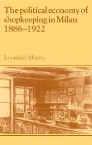 The Political Economy of Shopkeeping in Milan 1886-1922 Past and Present Publications Reader