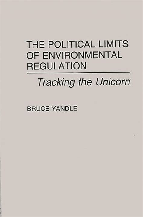 The Political Limits of Environmental Regulation Tracking the Unicorn Reader