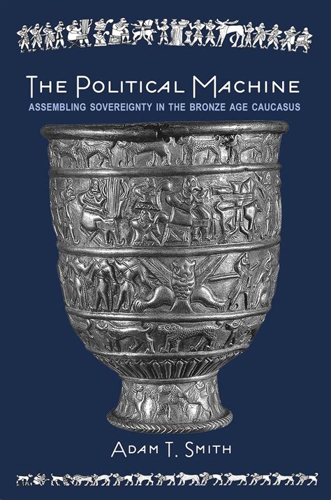 The Political Machine Assembling Sovereignty in the Bronze Age Caucasus The Rostovtzeff Lectures Reader