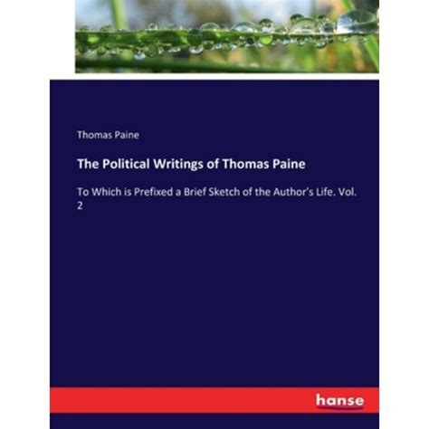 The Political Writings of Thomas Paine To Which Is Prefixed a Brief Sketch of the Author s Life Reader