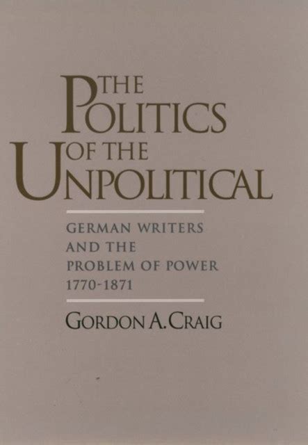 The Politics of the Unpolitical German Writers and the Problem of Power 1770-1871 Kindle Editon