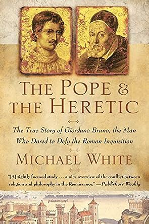 The Pope and the Heretic The True Story of Giordano Bruno the Man Who Dared to Defy the Roman Inquisition Reader