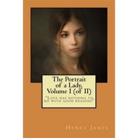 The Portrait of a Lady Volume I of II “Love has nothing to do with good reasons Volume 1 Epub