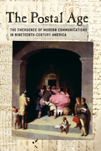 The Postal Age: The Emergence of Modern Communications in Nineteenth-Century America Epub