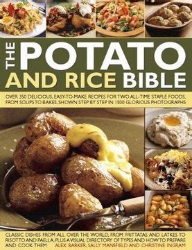 The Potato and Rice Bible Over 350 Delicious Easy-To-Make Recipes For Two All-Time Staple Foods From Soups To Bakes Shown Step By Step In 1500 Glorious Photographs Doc