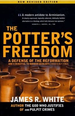 The Potter s Freedom A Defense of the Reformation and the Rebuttal of Norman Geisler s Chosen But Free Epub