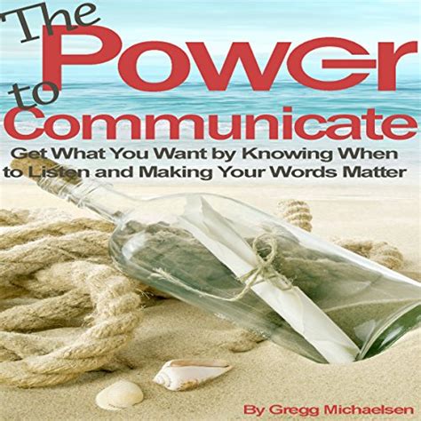 The Power to Communicate Get What You Want by Knowing When to Listen and Making Your Words Matter Pursuit of Happiness and Unlimited Success Series Book 2 Doc