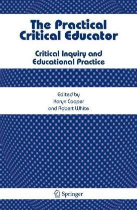 The Practical Critical Educator Critical Inquiry and Educational Practice Reader