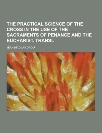 The Practical Science of the Cross in the Use of the Sacraments of Penance and the Eucharist Transl Kindle Editon