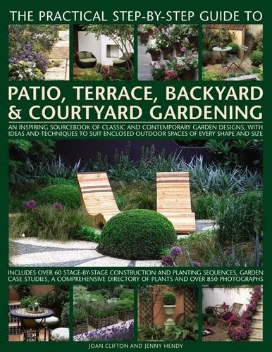 The Practical Step-by-Step Guide to Patio Terrace Backyard and Courtyard Gardening An Inspiring Sourcebook Of Classic And Contemporary Garden Outdoor Spaces Of Every Shape And Size Reader