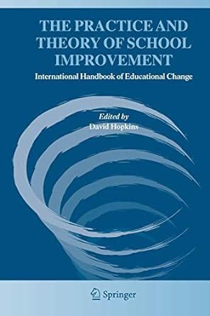 The Practice and Theory of School Improvement International Handbook of Educational Change 1st Editi Reader