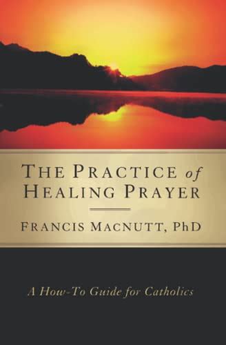 The Practice of Healing Prayer A How-To Guide for Catholics Doc