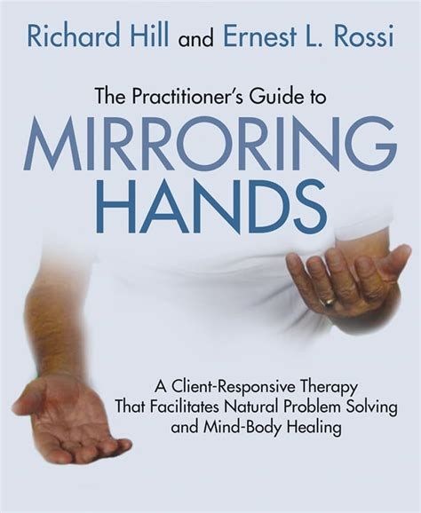 The Practitioners Guide to Mirroring Hands A client-responsive therapy that facilitates natural problem-solving and mind-body healing Kindle Editon