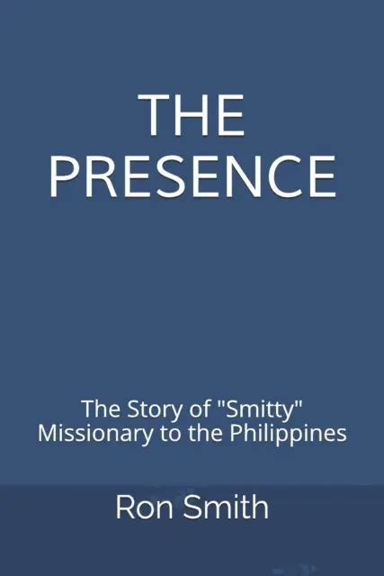 The Presence The Life Story of Ron Smith Missionary to the Philippines Doc