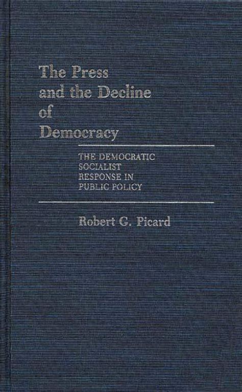 The Press and the Decline of Democracy The Democratic Socialist Response in Public Policy Epub