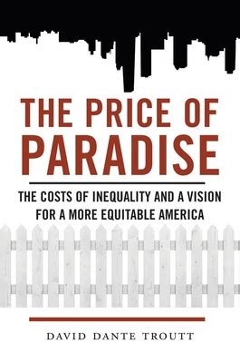 The Price of Paradise The Costs of Inequality and a Vision for a More Equitable America Reader