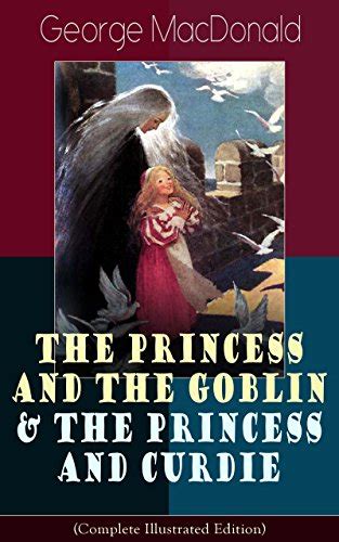 The Princess and the Goblin and The Princess and Curdie Complete Illustrated Edition Children s Classics Fantasy Novels from the Author of Adela Cathcart Light Princess and Dealings with the Fairies Epub