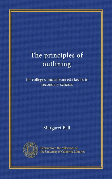 The Principles of Outlining For Colleges and Advanced Classes in Secondary Schools Classic Reprint Reader
