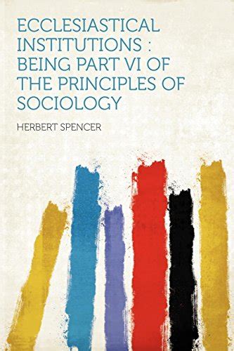 The Principles of Sociology Pt6 Ecclesiastical Institutions Kindle Editon