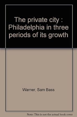 The Private City Philadelphia in Three Periods of Its Growth 2nd Edition Reader