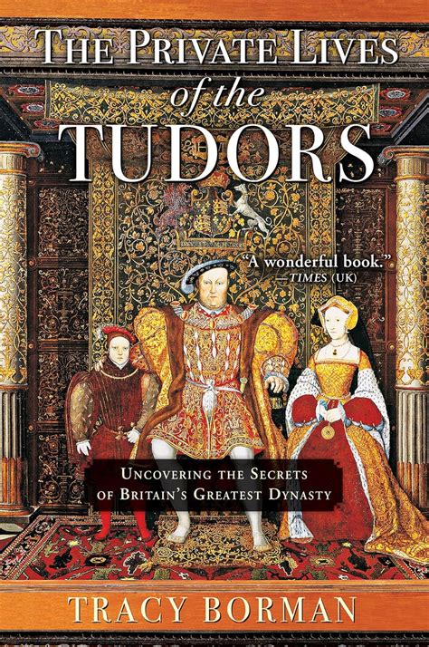 The Private Lives of the Tudors Uncovering the Secrets of Britain s Greatest Dynasty Reader