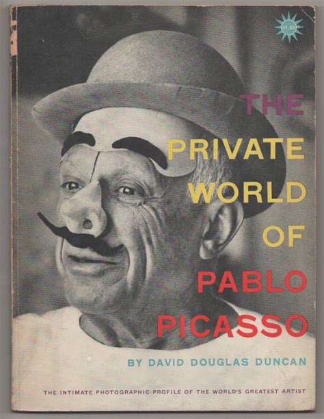 The Private World of Pablo Picasso The Intimate Photographic Profile of the World s Greatest Artist