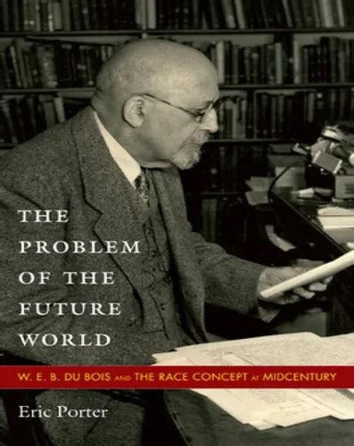 The Problem of the Future World: W.e.b. Du Bois and the Race Concept at Mid-century Reader