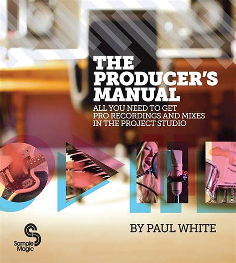 The Producer s Manual All You Need to Get Pro Recordings and Mixes in the Project Studio