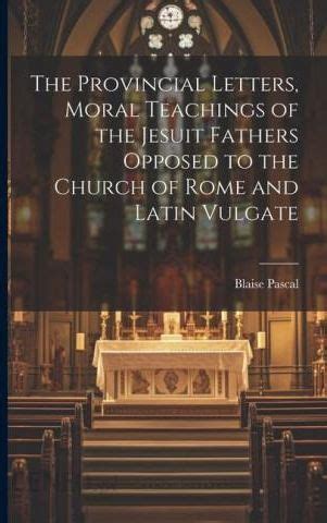 The Provincial Letters Moral Teachings of the Jesuit Fathers Opposed to the Church of Rome and Latin Vulgate Epub
