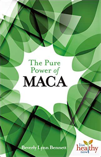The Pure Power of Maca Live Healthy Now Reader