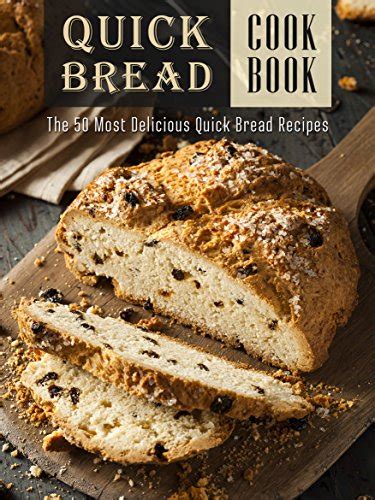 The Quick Bread Cookbook The 50 Most Delicious Quick Bread Recipes Recipe Top 50 s Book 83 PDF