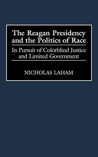 The Reagan Presidency and the Politics of Race In Pursuit of Colorblind Justice and Limited Governm PDF