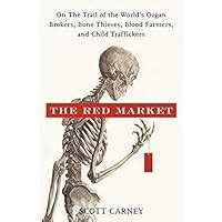 The Red Market On the Trail of the World s Organ Brokers Bone Theives Blood Farmers and Child Traffickers Doc