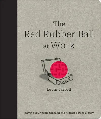 The Red Rubber Ball at Work Elevate Your Game Through the Hidden Power of Play Reader