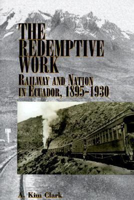 The Redemptive Work Railway And Nation In Ecuador Epub