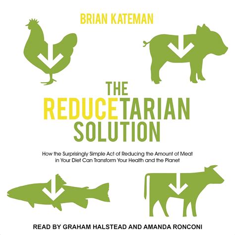 The Reducetarian Solution How the Surprisingly Simple Act of Reducing the Amount of Meat in Your Diet Can Transform Your Health and the Planet