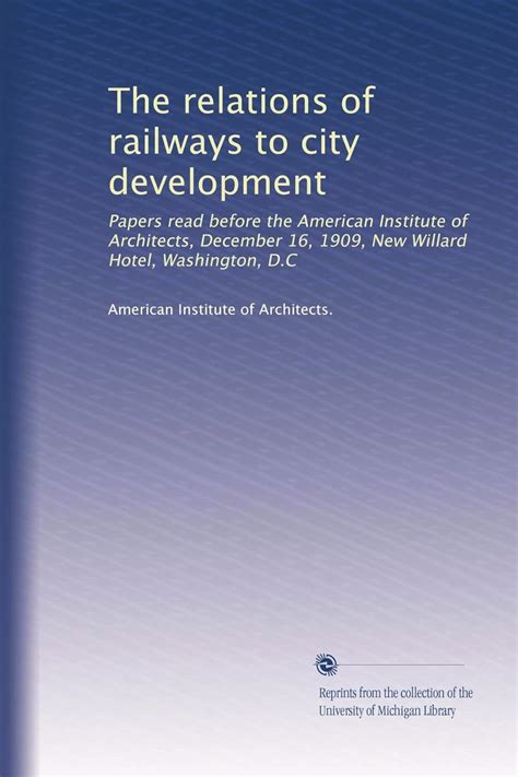 The Relations of Railways to City Development Papers Read Before the American Institute of Architects December 16 1909 New Willard Hotel Washington Part 3 Epub
