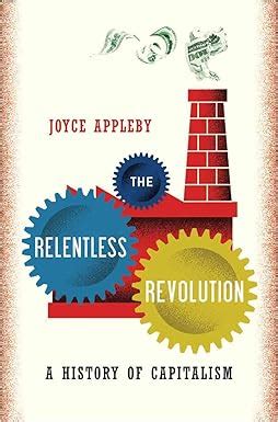 The Relentless Revolution A History of Capitalism Reprint edition Reader