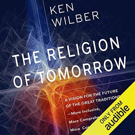 The Religion of Tomorrow A Vision for the Future of the Great Traditions More Inclusive More Comprehensive More Complete PDF