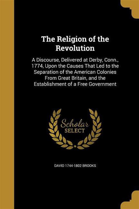 The Religion of the Revolution A Discourse Delivered at Derby Conn 1774 Upon the Causes That Led to the Separation of the American Colonies from Epub