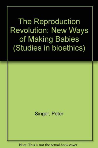 The Reproduction Revolution New Ways of Making Babies Studies in bioethics Reader